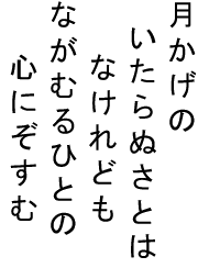 月かげの
　いたらぬさとは
　　なけれども
ながむるひとの
　　心にぞすむ